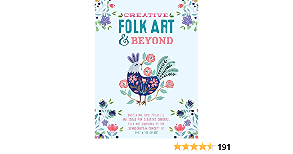 Creative Folk Art and Beyond: Inspiring tips, projects, and ideas for creating cheerful folk art inspired by the Scandinavian concept of hygge (Creative...and Beyond)